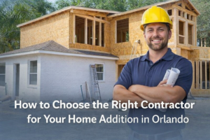 Guide to Choose the Right Home Addition Contractor in Orlando